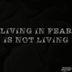 Living in Fear is Not Living T-Shirt
